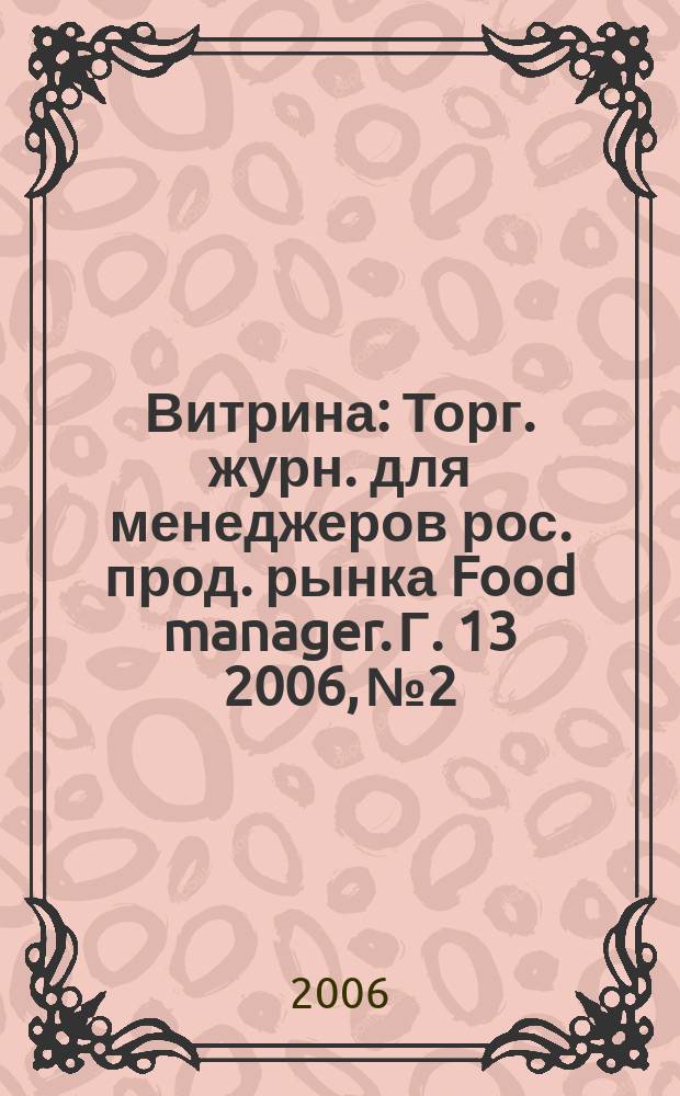 Витрина : Торг. журн. для менеджеров рос. прод. рынка Food manager. Г. 13 2006, № 2