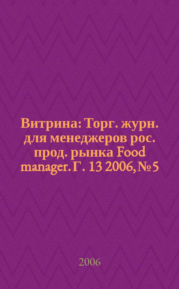 Витрина : Торг. журн. для менеджеров рос. прод. рынка Food manager. Г. 13 2006, № 5