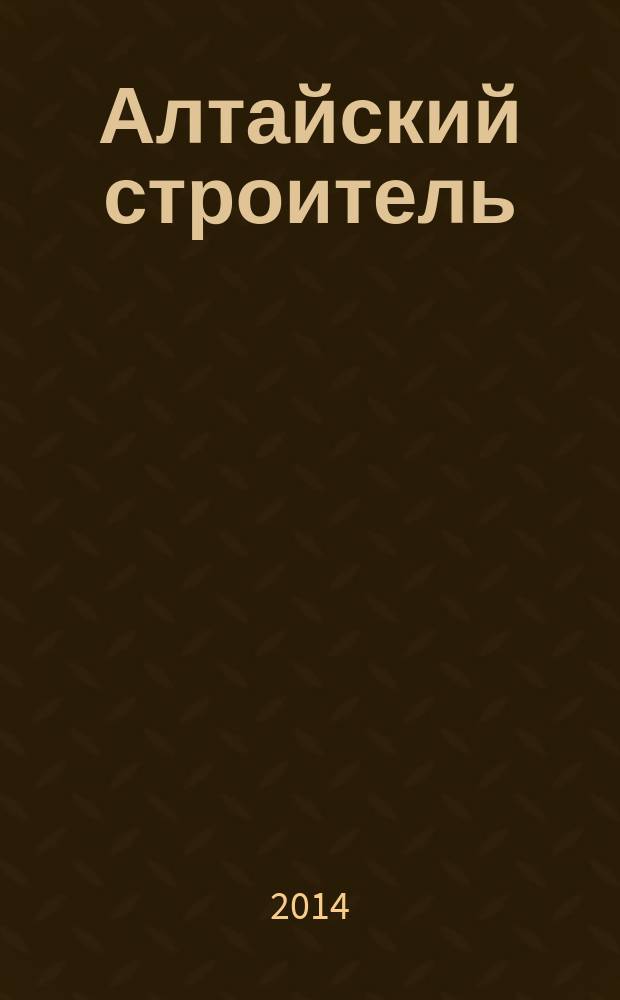 Алтайский строитель : АС специализированный журнал о строительстве, отделочных материалах и рынке риелторских услуг. 2014, № 10/11 (51)