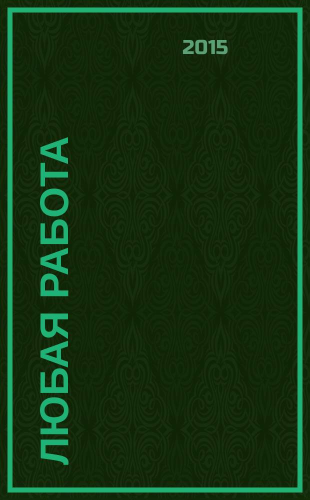 Любая работа : еженедельный инф. каталог вакансий. 2015, № 5 (1150)