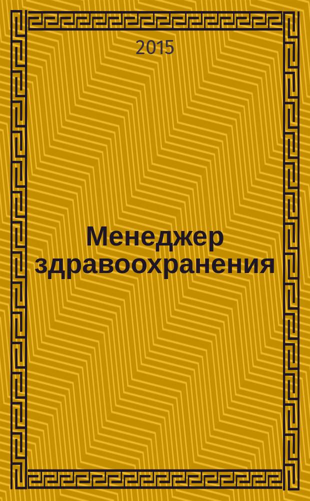 Менеджер здравоохранения : ежемесячный научно-практический журнал журнал для эффективных управляющих системы здравоохранения. 2015, № 1