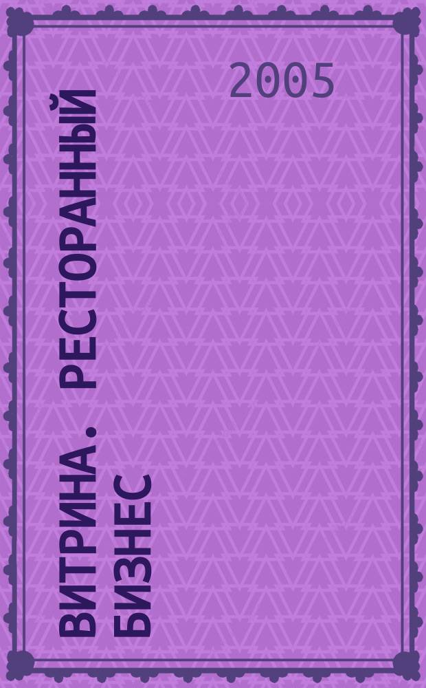 Витрина. Ресторанный бизнес : Журн. для шеф-повара и менеджера ресторана. Г. 9 2005, № 1
