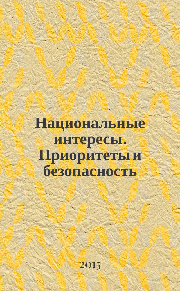 Национальные интересы. Приоритеты и безопасность : научно-практический и теоретический журнал. 2015, 7 (292)