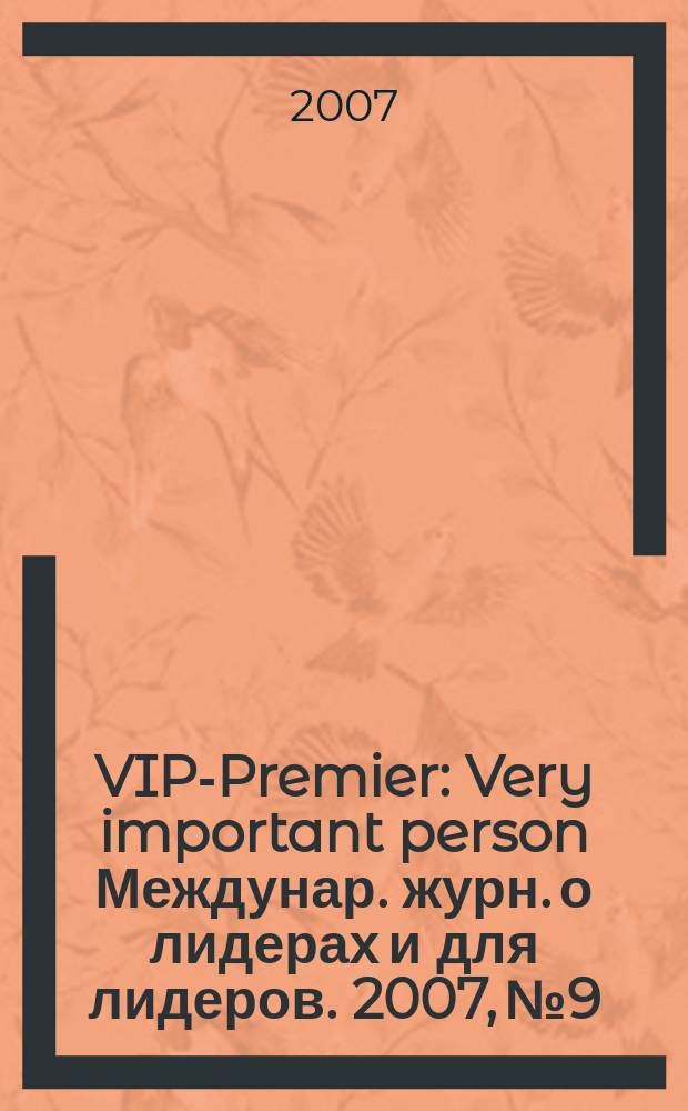 VIP-Premier : Very important person Междунар. журн. о лидерах и для лидеров. 2007, № 9/10