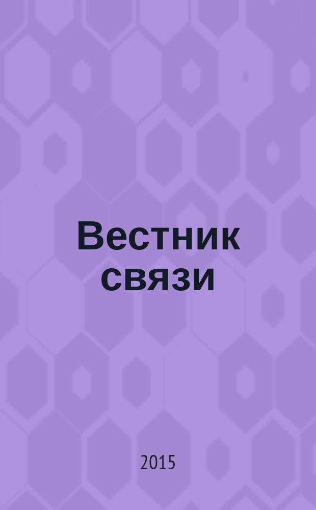 Вестник связи : Ежемес. инженерно-техн. журн. М-ва связи СССР. 2015, № 2