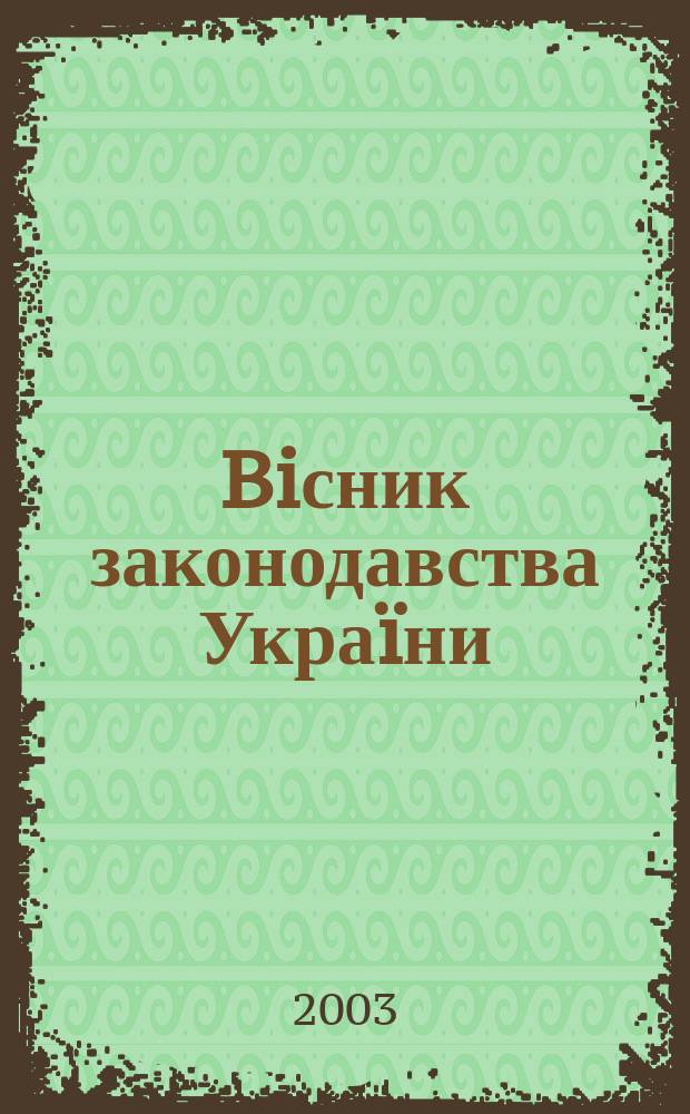 Biсник законодавства Украïни : Iнформ.-довiд. матерiали Анот. Комент. Консультацiï. 2003, № 29