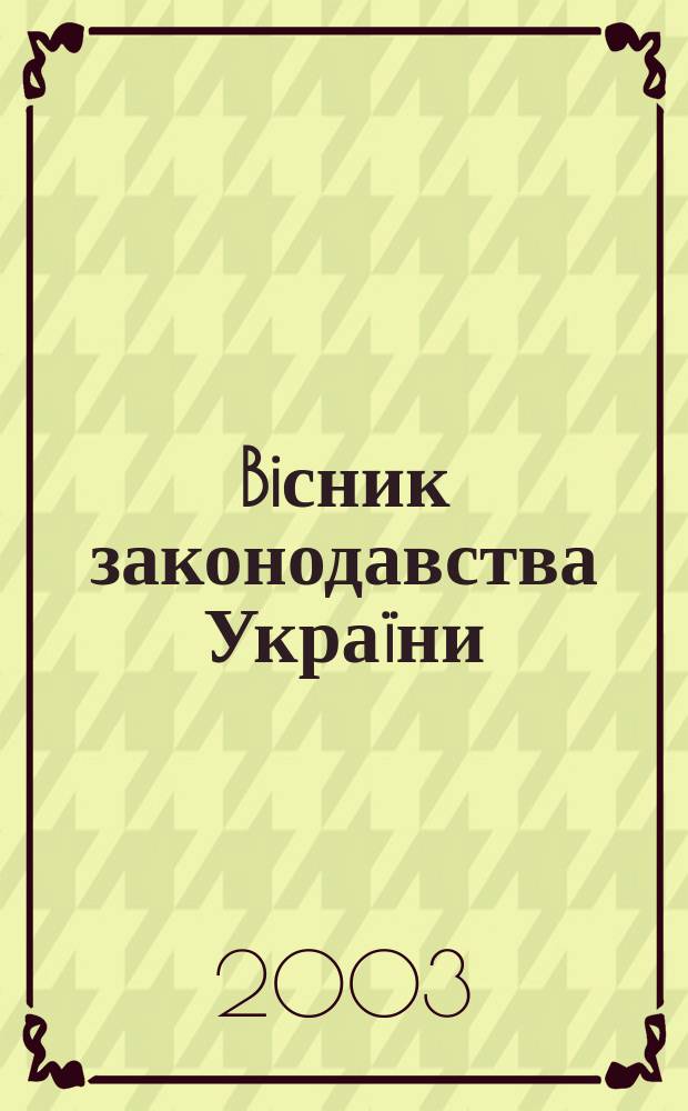Biсник законодавства Украïни : Iнформ.-довiд. матерiали Анот. Комент. Консультацiï. 2003, № 50