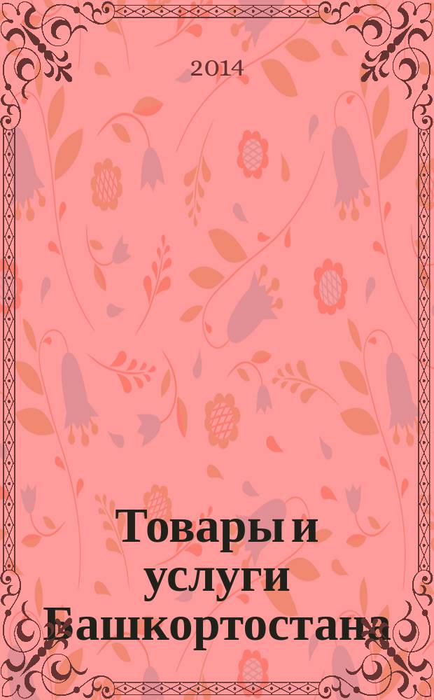 Товары и услуги Башкортостана : бизнес-справочник. 2014, № 39 (935)