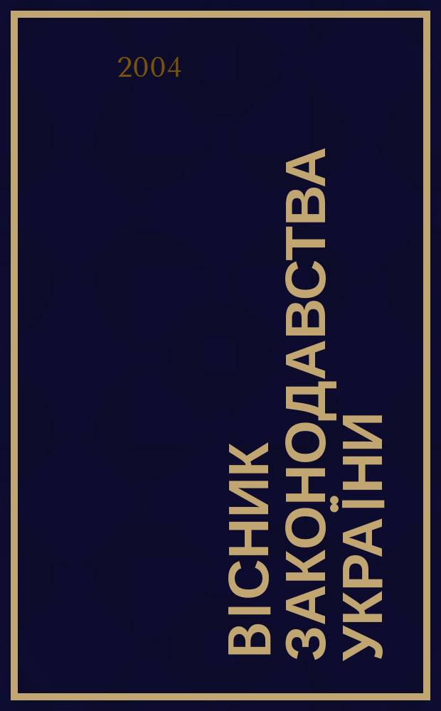 Biсник законодавства Украïни : Iнформ.-довiд. матерiали Анот. Комент. Консультацiï. 2004, № 12
