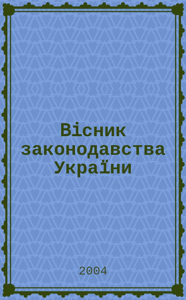 Biсник законодавства Украïни : Iнформ.-довiд. матерiали Анот. Комент. Консультацiï. 2004, № 24