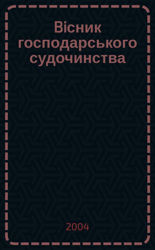 Biсник господарського судочинства : Вид. Вищого госп. суду Украïни. 2004, № 3
