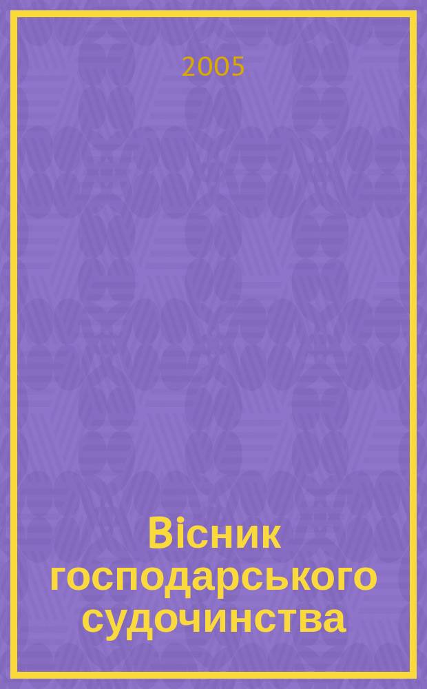 Biсник господарського судочинства : Вид. Вищого госп. суду Украïни. 2005, № 5