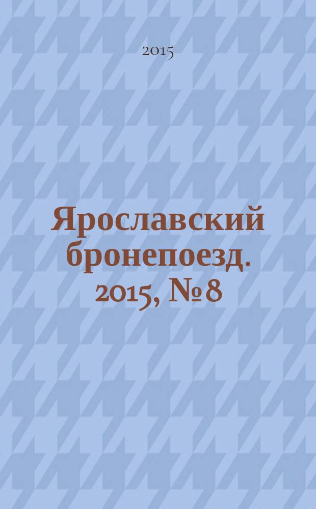 Ярославский бронепоезд. 2015, № 8 (26)