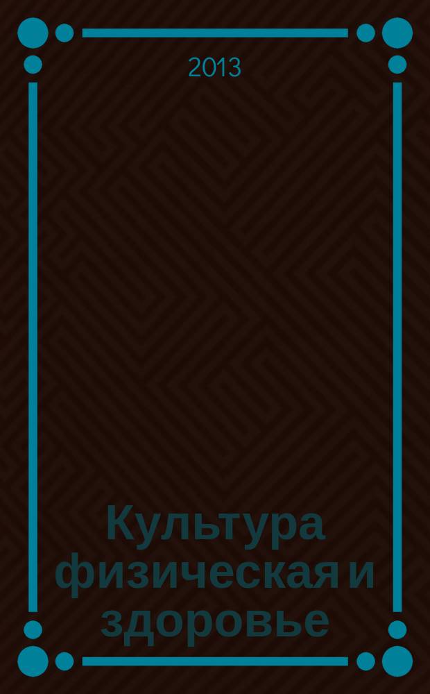 Культура физическая и здоровье : научно-методический журнал. 2013, № 4 (46)