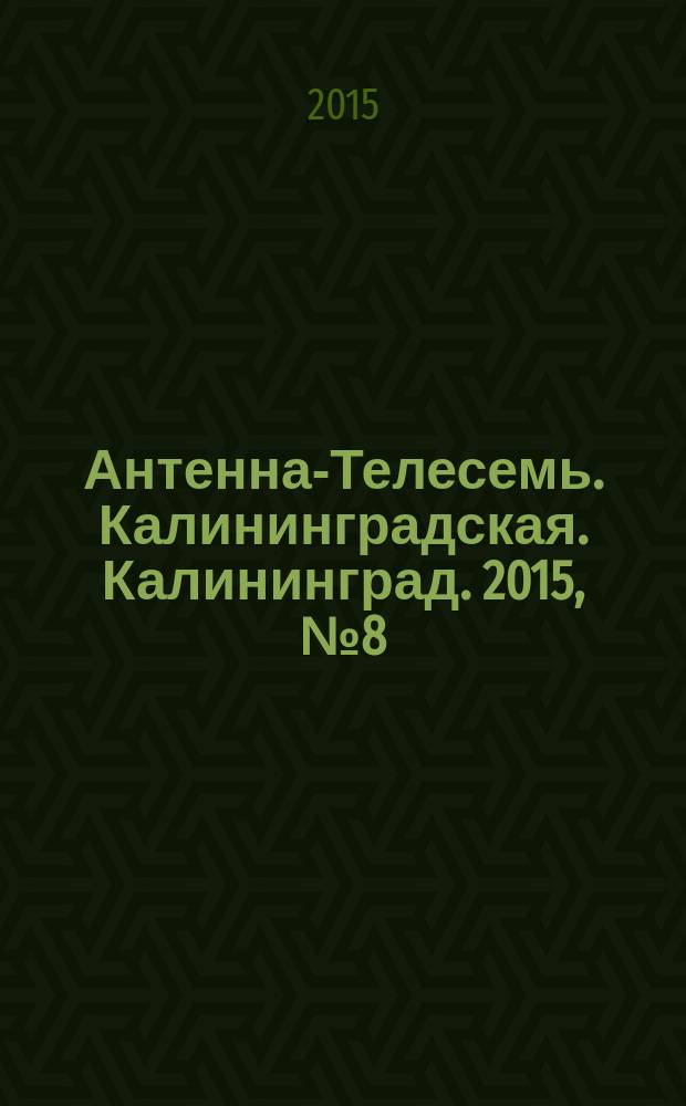 Антенна-Телесемь. Калининградская. Калининград. 2015, № 8 (939)