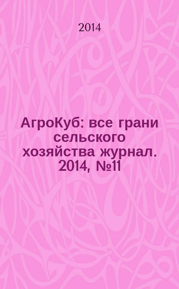 АгроКуб : все грани сельского хозяйства журнал. 2014, № 11/12 (33/34)