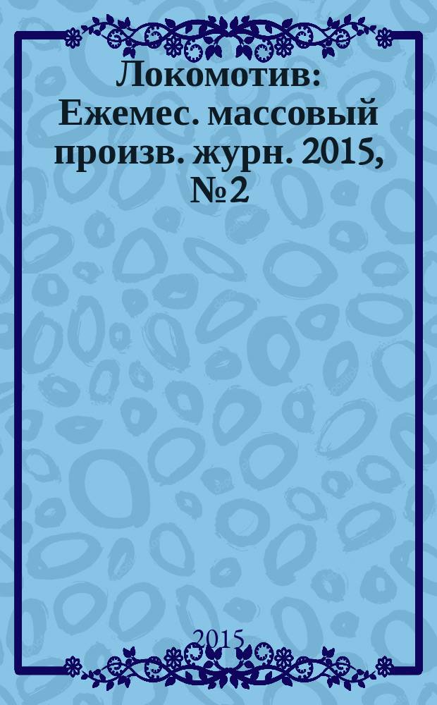 Локомотив : Ежемес. массовый произв. журн. 2015, № 2 (698)