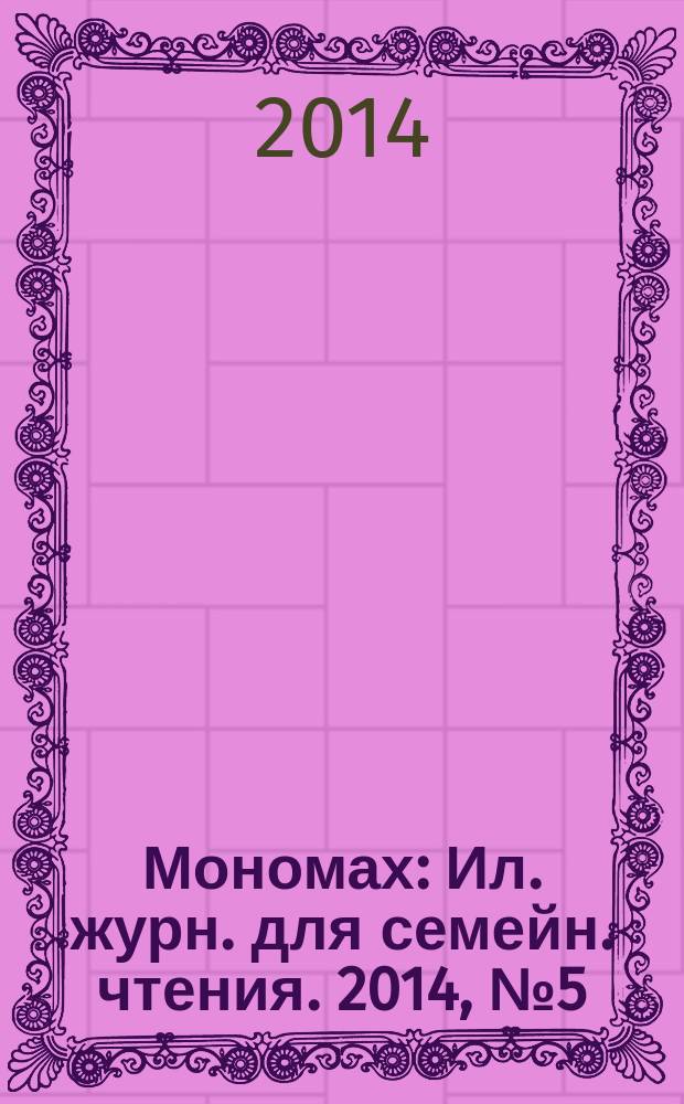 Мономах : Ил. журн. для семейн. чтения. 2014, № 5 (83)