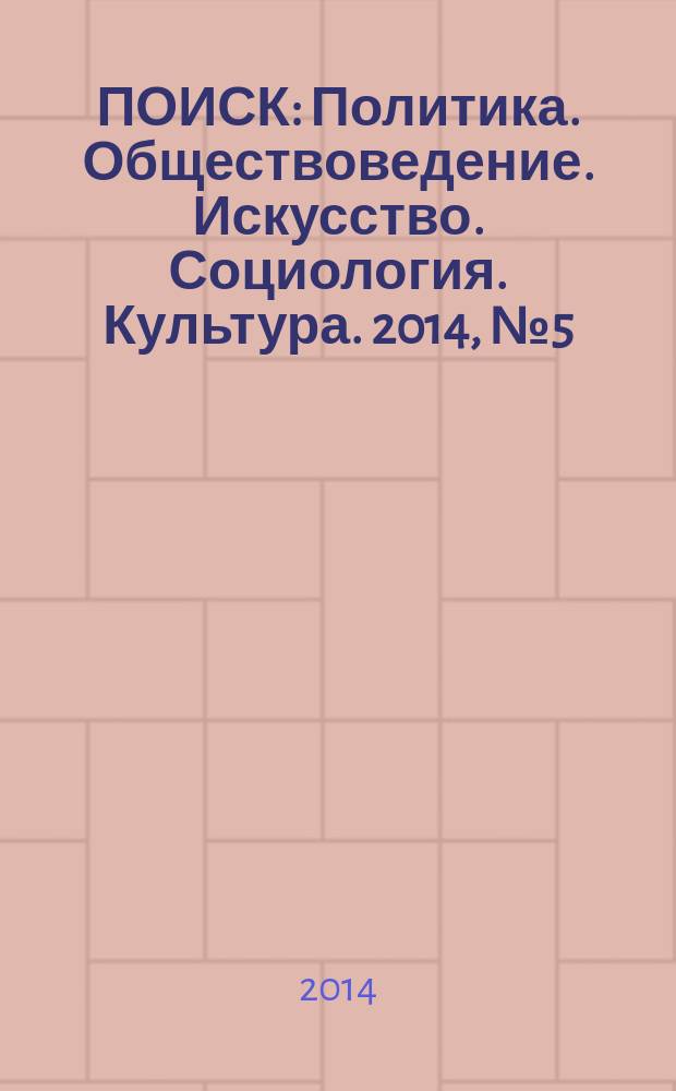 ПОИСК : Политика. Обществоведение. Искусство. Социология. Культура. 2014, № 5 (46)
