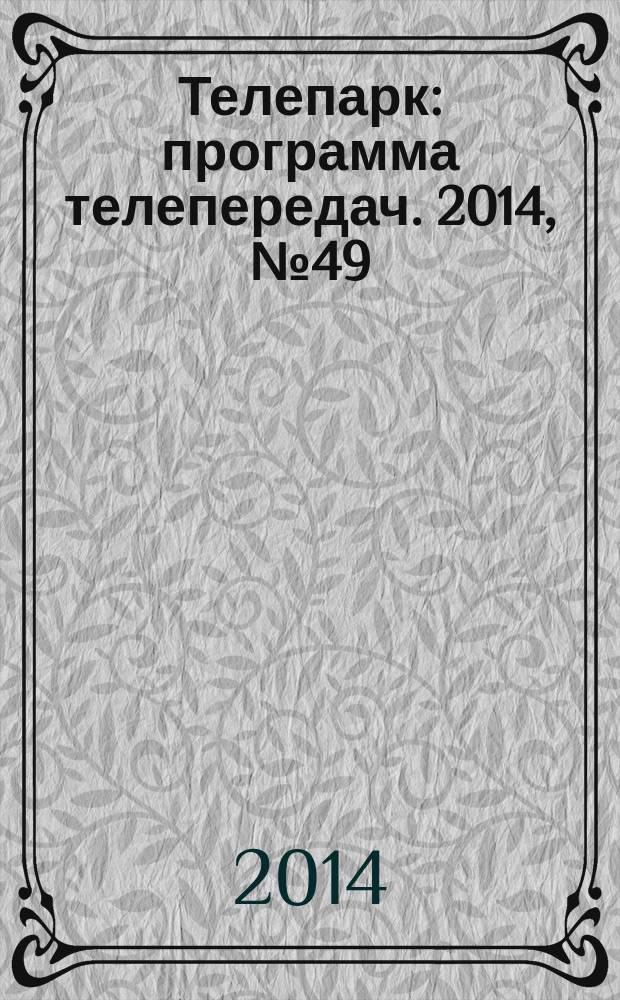 Телепарк : программа телепередач. 2014, № 49 (837)