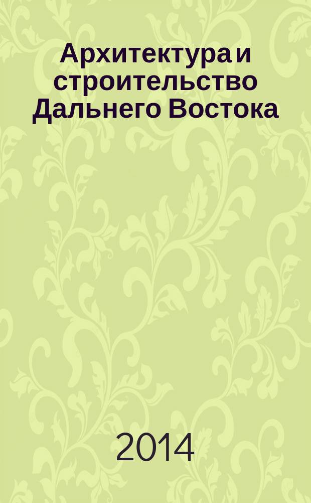Архитектура и строительство Дальнего Востока : Регион. науч.-практ. и рекл.-информ. журн. 2014, спецвып. : Хабаровский край