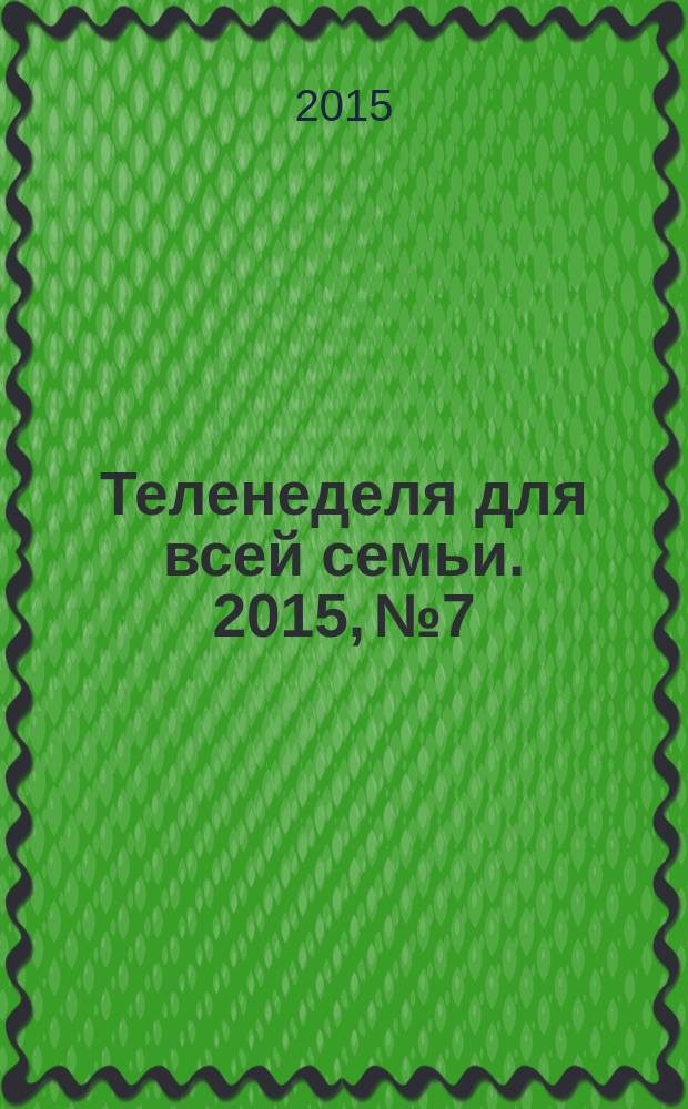 Теленеделя для всей семьи. 2015, № 7