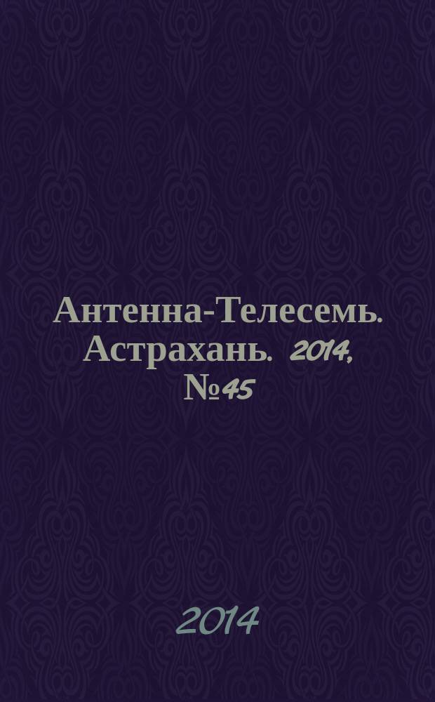 Антенна-Телесемь. Астрахань. 2014, № 45 (898)