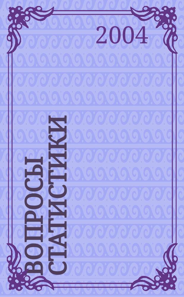 Вопросы статистики : Ежемес. науч.-информ. журн. 2004, 9