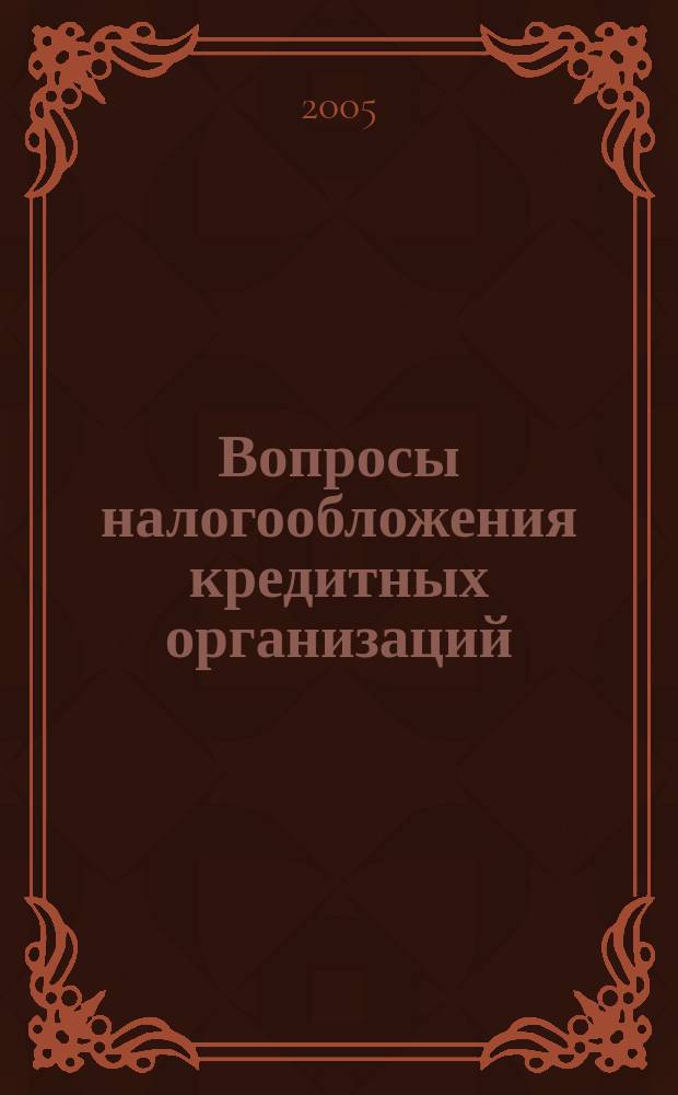 Вопросы налогообложения кредитных организаций : Прил. к журн. "Бух. учет в кредит орг.". 2005, № 11 (33)