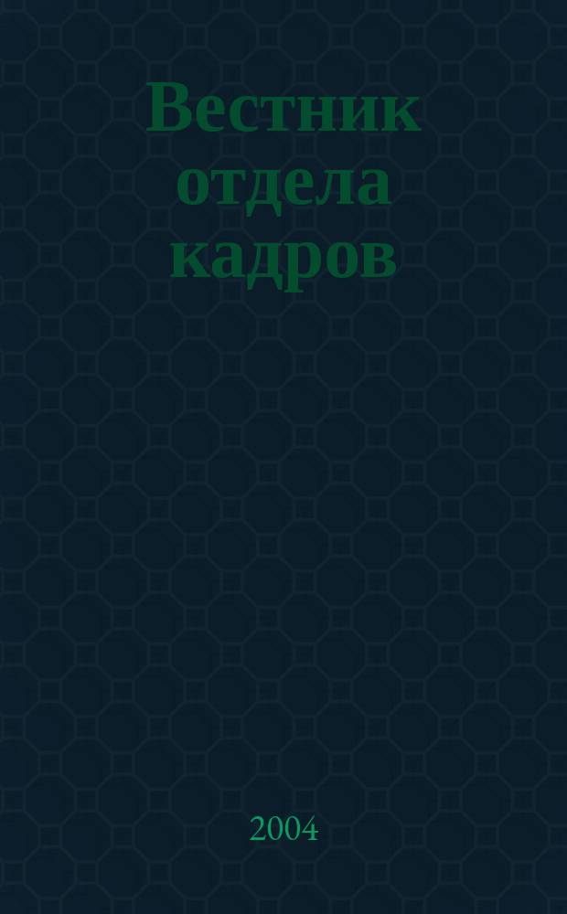 Вестник отдела кадров : Труд. законодательство. Соц. обеспечение. Занятость населения. Вопр.-ответ. Кадровый менеджмент. Психология упр. 2004, № 9 (15)