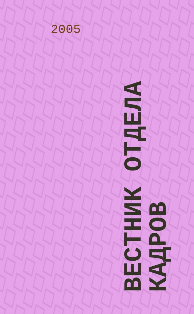 Вестник отдела кадров : Труд. законодательство. Соц. обеспечение. Занятость населения. Вопр.-ответ. Кадровый менеджмент. Психология упр. 2005, № 2 (20)