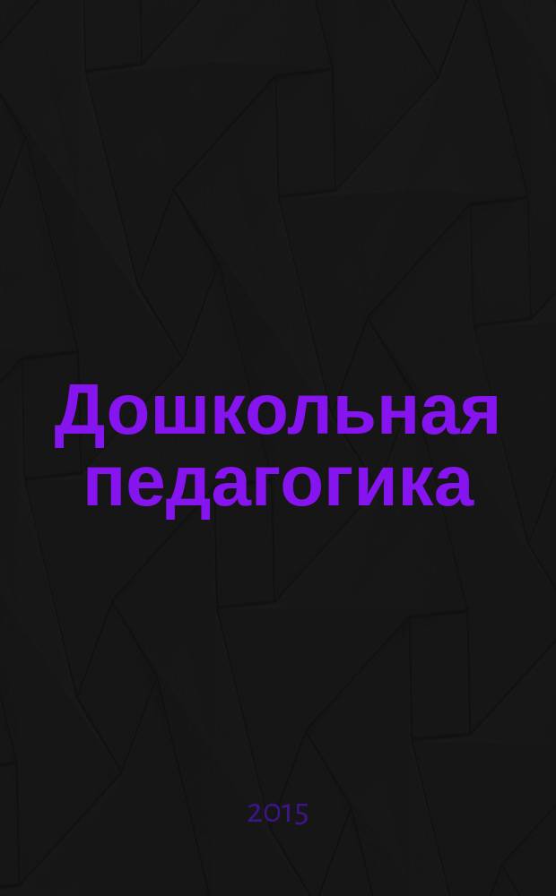 Дошкольная педагогика : Петербург. науч.-метод. журн. для педагогов и родителей. 2015, № 1 (106)