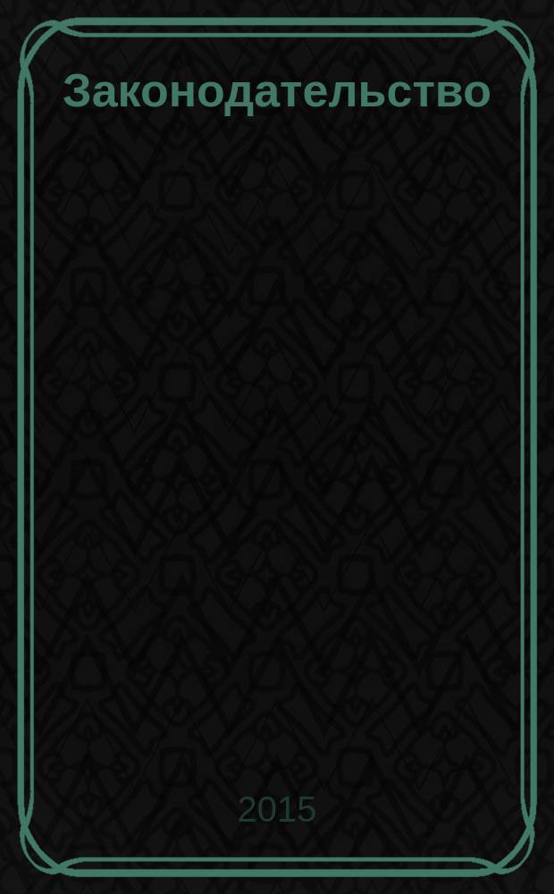 Законодательство : Практ. журн. для юристов. 2015, № 2