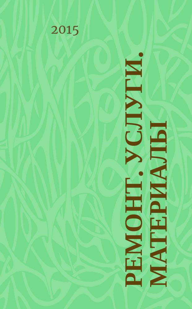 Ремонт. Услуги. Материалы : еженедельный рекламно-информационный журнал. 2015, № 1 (580)