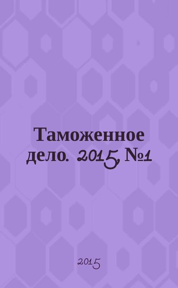 Таможенное дело. 2015, № 1