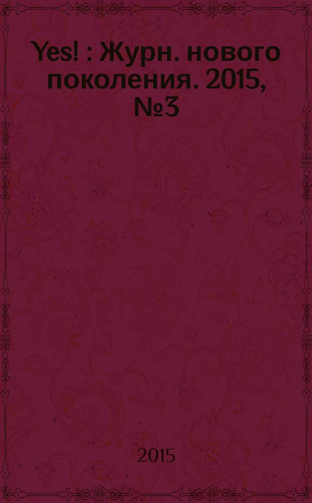 Yes ! : Журн. нового поколения. 2015, № 3 (195)
