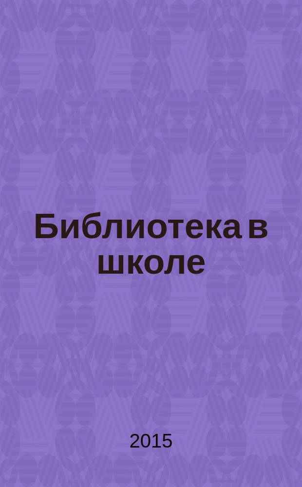 Библиотека в школе : методический журнал для библиотек, работающих с детьми и подростками. 2015, № 1 (326)