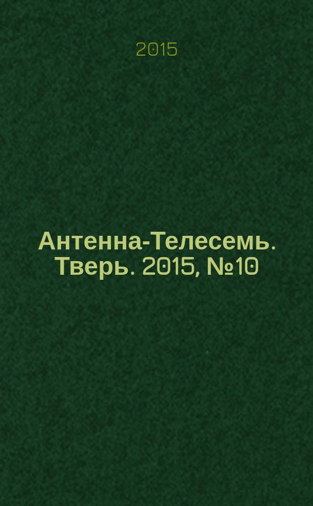 Антенна-Телесемь. Тверь. 2015, № 10 (630)