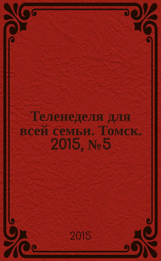 Теленеделя для всей семьи. Томск. 2015, № 5 (651)
