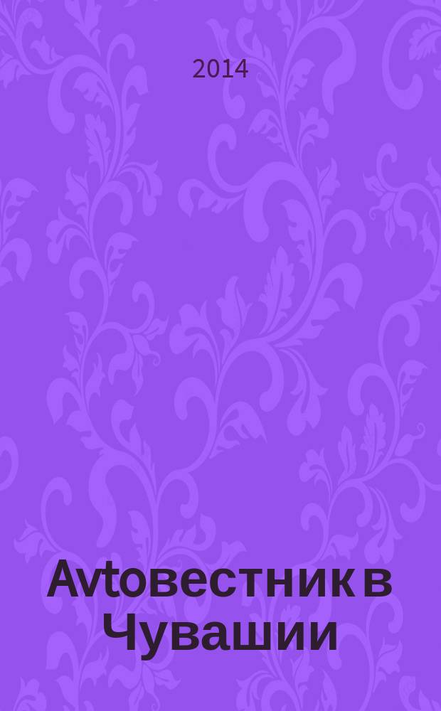 Avtoвестник в Чувашии : рекламно-информационный журнал. 2014, № 23 (167)