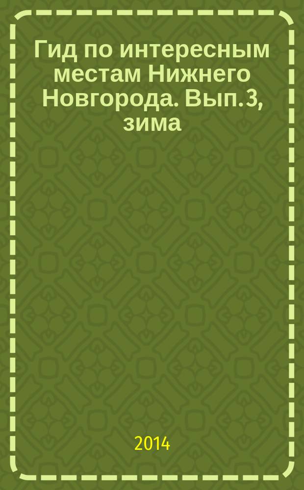 Гид по интересным местам Нижнего Новгорода. Вып. 3, зима/весна 2014/2015