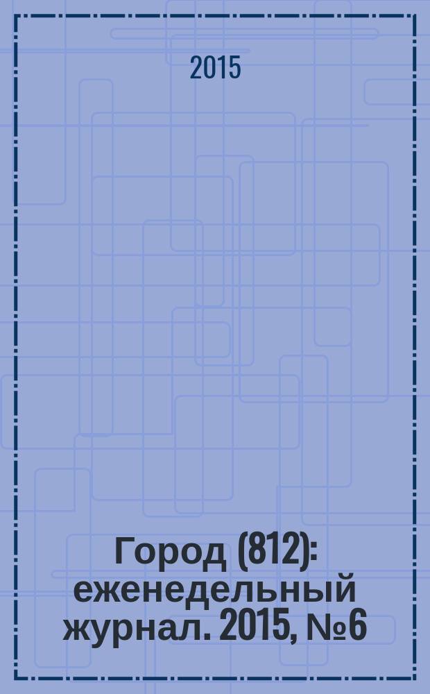 Город (812) : еженедельный журнал. 2015, № 6 (292)