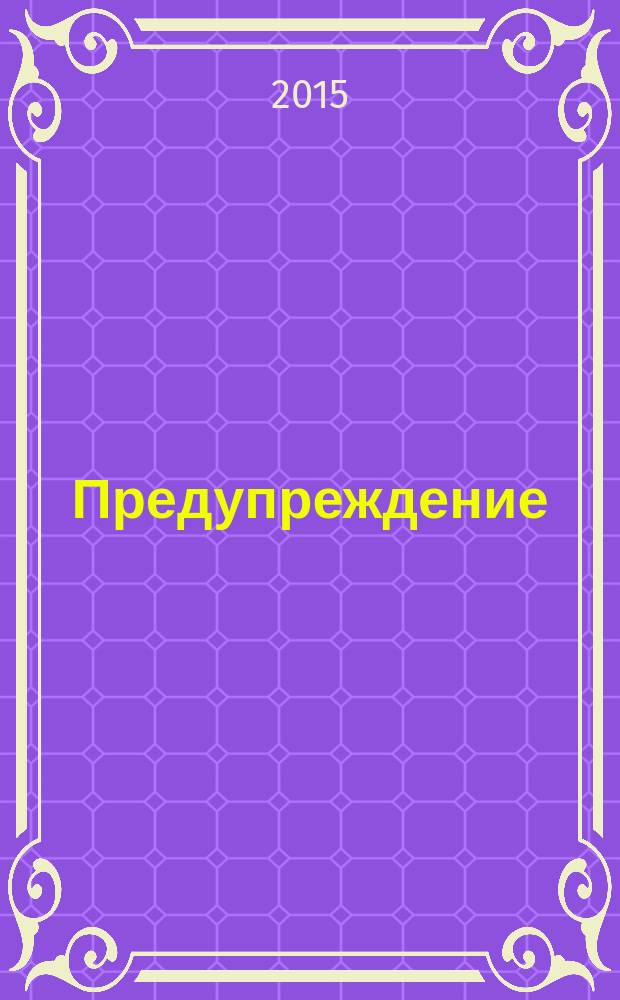 Предупреждение : Прил. к вестн. "Здоровый образ жизни". 2015, № 3 (141)