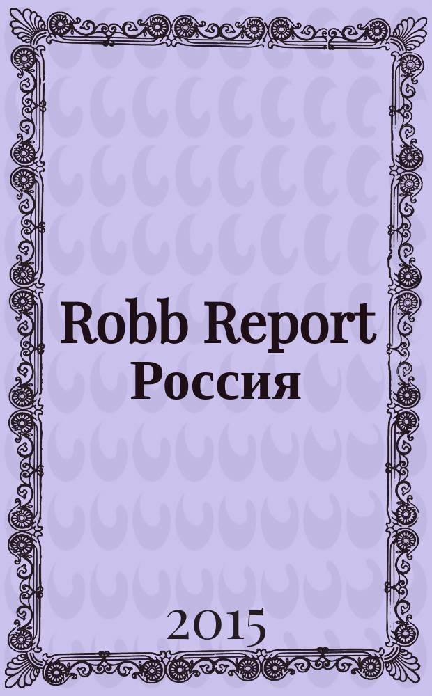 Robb Report Россия : for the luxury lifestyle журнал. 2015, 3 (113)
