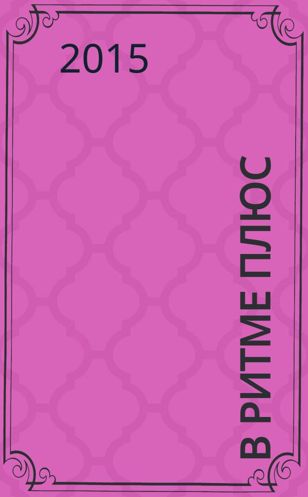 В ритме плюс : научно-популярный журнал о здоровье клинико-диагностического центра "РИТМ". 2015, № 2 (53)