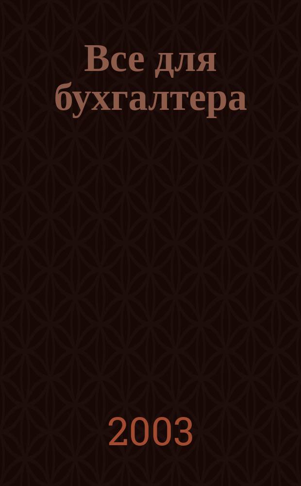 Все для бухгалтера : Ежемес. журн. 2003, 22 (118)