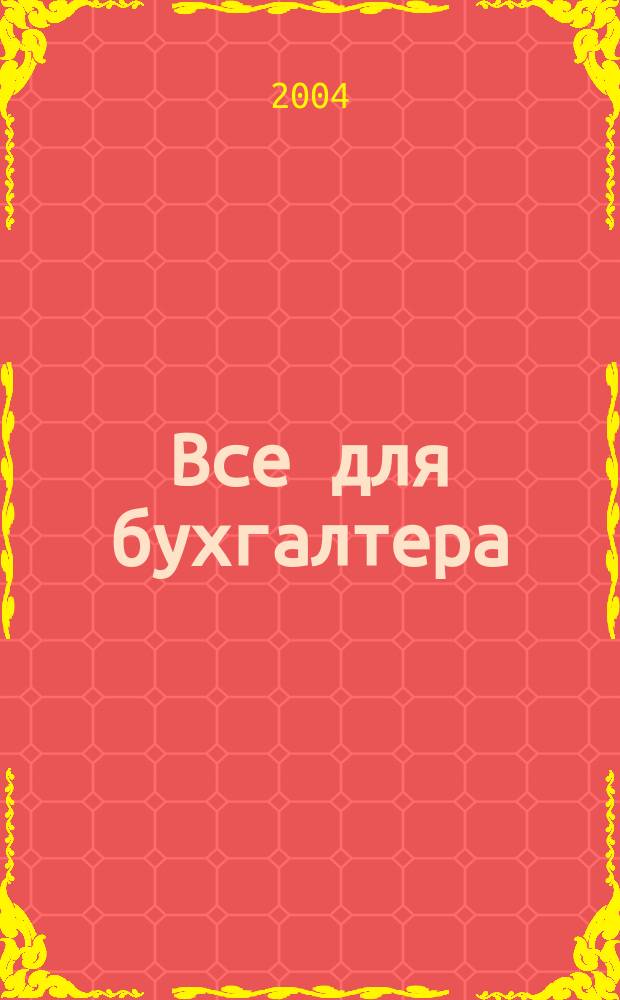 Все для бухгалтера : Ежемес. журн. 2004, 6 (126)