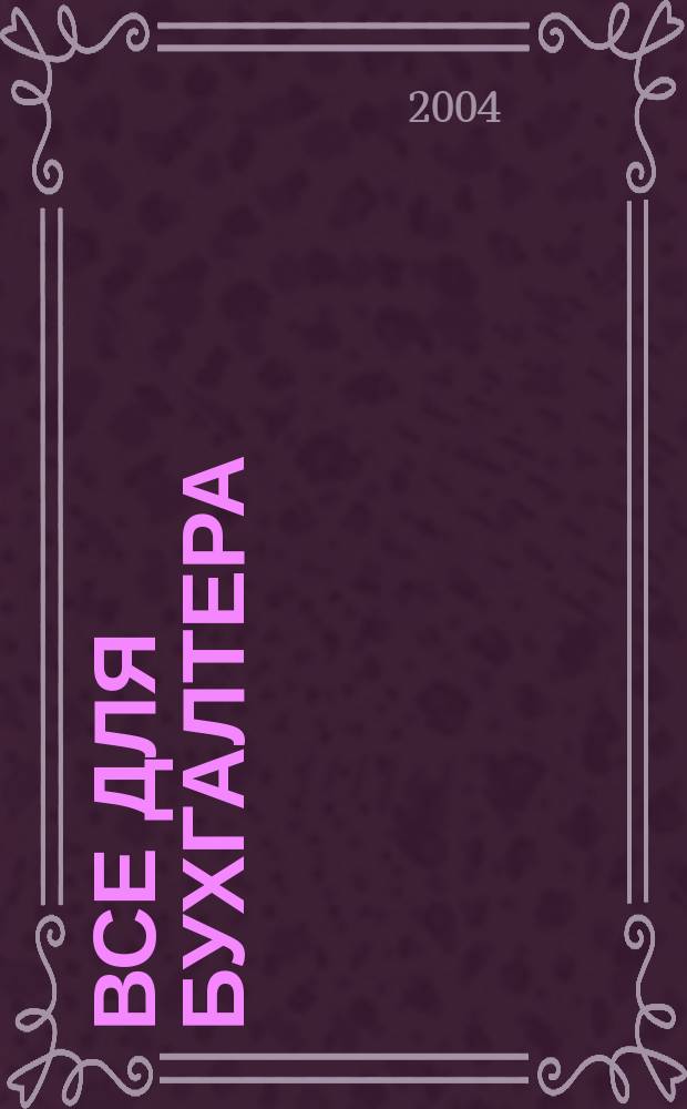 Все для бухгалтера : Ежемес. журн. 2004, 14 (134)
