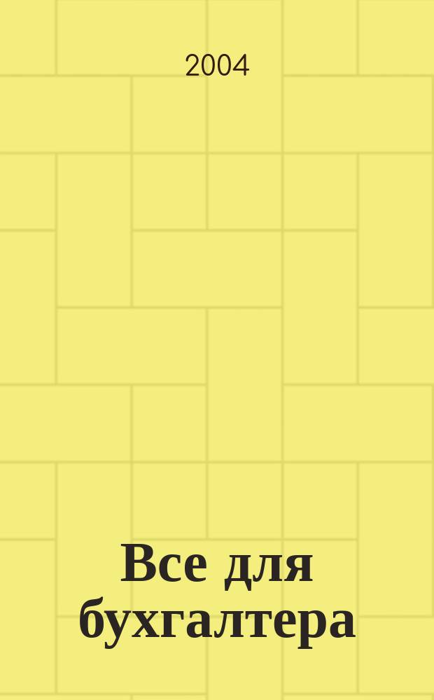 Все для бухгалтера : Ежемес. журн. 2004, 21 (141)
