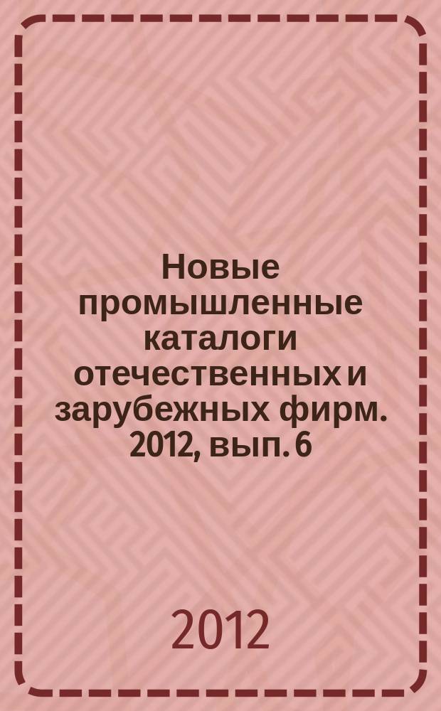 Новые промышленные каталоги отечественных и зарубежных фирм. 2012, вып. 6